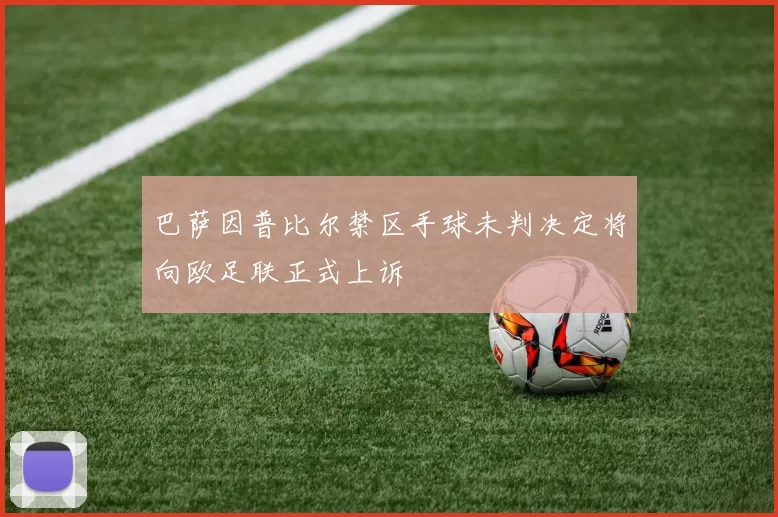 巴萨因普比尔禁区手球未判决定将向欧足联正式上诉