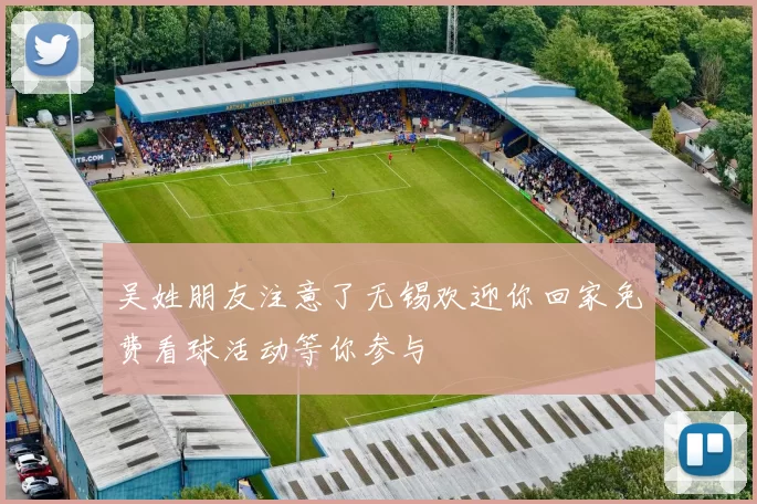 吴姓朋友注意了无锡欢迎你回家免费看球活动等你参与