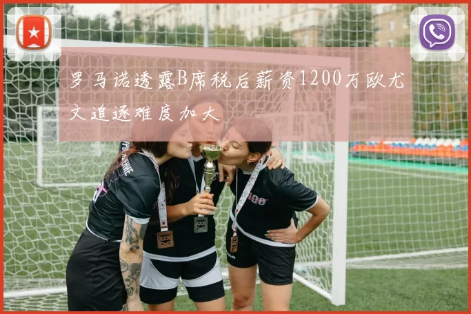罗马诺透露B席税后薪资1200万欧尤文追逐难度加大